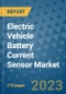 Electric Vehicle Battery Current Sensor Market Outlook: Trends, Strategies, Market Size, Market Share, Growth Opportunities and Companies, 2023-2030 - Product Thumbnail Image