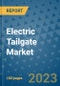 Electric Tailgate Market Outlook: Trends, Strategies, Market Size, Market Share, Growth Opportunities and Companies, 2023-2030 - Product Image