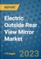 Electric Outside Rear View Mirror Market Outlook: Trends, Strategies, Market Size, Market Share, Growth Opportunities and Companies, 2023-2030 - Product Thumbnail Image