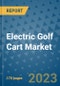 Electric Golf Cart Market Outlook: Trends, Strategies, Market Size, Market Share, Growth Opportunities and Companies, 2023-2030 - Product Image