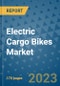 Electric Cargo Bikes Market Outlook: Trends, Strategies, Market Size, Market Share, Growth Opportunities and Companies, 2023-2030 - Product Image