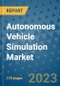 Autonomous Vehicle Simulation Market Outlook: Trends, Strategies, Market Size, Market Share, Growth Opportunities and Companies, 2023-2030 - Product Image