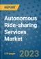 Autonomous Ride-sharing Services Market Outlook: Trends, Strategies, Market Size, Market Share, Growth Opportunities and Companies, 2023-2030 - Product Image