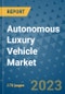 Autonomous Luxury Vehicle Market Outlook: Trends, Strategies, Market Size, Market Share, Growth Opportunities and Companies, 2023-2030 - Product Image