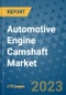 Automotive Engine Camshaft Market Outlook: Trends, Strategies, Market Size, Market Share, Growth Opportunities and Companies, 2023-2030 - Product Image