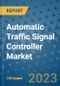 Automatic Traffic Signal Controller Market Outlook: Trends, Strategies, Market Size, Market Share, Growth Opportunities and Companies, 2023-2030 - Product Image