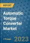 Automatic Torque Converter Market Outlook: Trends, Strategies, Market Size, Market Share, Growth Opportunities and Companies, 2023-2030 - Product Image