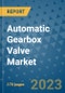 Automatic Gearbox Valve Market Outlook: Trends, Strategies, Market Size, Market Share, Growth Opportunities and Companies, 2023-2030 - Product Image