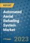 Automated Aerial Refueling System Market Outlook: Trends, Strategies, Market Size, Market Share, Growth Opportunities and Companies, 2023-2030 - Product Image