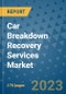 Car Breakdown Recovery Services Market Outlook: Trends, Strategies, Market Size, Market Share, Growth Opportunities and Companies, 2023-2030 - Product Image