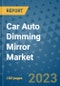 Car Auto Dimming Mirror Market Outlook: Trends, Strategies, Market Size, Market Share, Growth Opportunities and Companies, 2023-2030 - Product Image