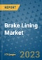 Brake Lining Market Outlook: Trends, Strategies, Market Size, Market Share, Growth Opportunities and Companies, 2023-2030 - Product Image