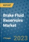 Brake Fluid Reservoirs Market Outlook: Trends, Strategies, Market Size, Market Share, Growth Opportunities and Companies, 2023-2030 - Product Image