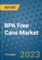 BPA Free Cans Market Outlook: Trends, Strategies, Market Size, Market Share, Growth Opportunities and Companies, 2023-2030 - Product Image