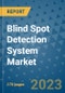 Blind Spot Detection System Market Outlook: Trends, Strategies, Market Size, Market Share, Growth Opportunities and Companies, 2023-2030 - Product Image