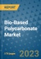 Bio-Based Polycarbonate Market Outlook: Trends, Strategies, Market Size, Market Share, Growth Opportunities and Companies, 2023-2030 - Product Image