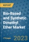 Bio-Based and Synthetic Dimethyl Ether Market Outlook: Trends, Strategies, Market Size, Market Share, Growth Opportunities and Companies, 2023-2030 - Product Image