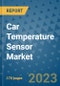 Car Temperature Sensor Market Outlook: Trends, Strategies, Market Size, Market Share, Growth Opportunities and Companies, 2023-2030 - Product Image