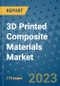 3D Printed Composite Materials Market Outlook: Trends, Strategies, Market Size, Market Share, Growth Opportunities and Companies, 2023-2030 - Product Image