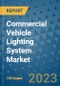 Commercial Vehicle Lighting System Market Outlook: Trends, Strategies, Market Size, Market Share, Growth Opportunities and Companies, 2023-2030 - Product Image