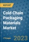 Cold Chain Packaging Materials Market Outlook: Trends, Strategies, Market Size, Market Share, Growth Opportunities and Companies, 2023-2030 - Product Image