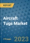 Aircraft Tugs Market Outlook: Trends, Strategies, Market Size, Market Share, Growth Opportunities and Companies, 2023-2030 - Product Image