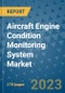 Aircraft Engine Condition Monitoring System Market Outlook: Trends, Strategies, Market Size, Market Share, Growth Opportunities and Companies, 2023-2030 - Product Image