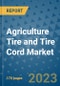Agriculture Tire and Tire Cord Market Outlook: Trends, Strategies, Market Size, Market Share, Growth Opportunities and Companies, 2023-2030 - Product Image
