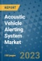 Acoustic Vehicle Alerting System Market Size, Share, Trends, Outlook to 2030 - Analysis of Industry Dynamics, Growth Strategies, Companies, Types, Applications, and Countries Report - Product Image