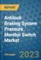 Antilock Braking System Pressure Monitor Switch Market Outlook: Trends, Strategies, Market Size, Market Share, Growth Opportunities and Companies, 2023-2030 - Product Image