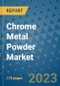 Chrome Metal Powder Market Outlook: Trends, Strategies, Market Size, Market Share, Growth Opportunities and Companies, 2023-2030 - Product Image