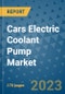 Cars Electric Coolant Pump Market Outlook: Trends, Strategies, Market Size, Market Share, Growth Opportunities and Companies, 2023-2030 - Product Image