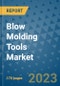 Blow Molding Tools Market Outlook: Trends, Strategies, Market Size, Market Share, Growth Opportunities and Companies, 2023-2030 - Product Image