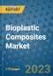 Bioplastic Composites Market Outlook: Trends, Strategies, Market Size, Market Share, Growth Opportunities and Companies, 2023-2030 - Product Image