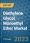 Diethylene Glycol Monoethyl Ether Market Outlook: Trends, Strategies, Market Size, Market Share, Growth Opportunities and Companies, 2023-2030 - Product Image