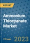 Ammonium Thiocyanate Market Outlook: Trends, Strategies, Market Size, Market Share, Growth Opportunities and Companies, 2023-2030 - Product Image