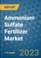 Ammonium Sulfate Fertilizer Market Outlook: Trends, Strategies, Market Size, Market Share, Growth Opportunities and Companies, 2023-2030 - Product Image