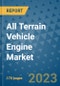 All Terrain Vehicle Engine Market Outlook: Trends, Strategies, Market Size, Market Share, Growth Opportunities and Companies, 2023-2030 - Product Image