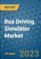 Bus Driving Simulator Market Outlook: Trends, Strategies, Market Size, Market Share, Growth Opportunities and Companies, 2023-2030 - Product Image