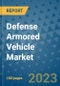 Defense Armored Vehicle Market Outlook: Trends, Strategies, Market Size, Market Share, Growth Opportunities and Companies, 2023-2030 - Product Image