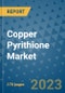 Copper Pyrithione Market Outlook: Trends, Strategies, Market Size, Market Share, Growth Opportunities and Companies, 2023-2030 - Product Image