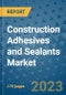 Construction Adhesives and Sealants Market Outlook: Trends, Strategies, Market Size, Market Share, Growth Opportunities and Companies, 2023-2030 - Product Image