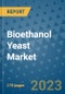 Bioethanol Yeast Market Outlook: Trends, Strategies, Market Size, Market Share, Growth Opportunities and Companies, 2023-2030 - Product Image