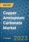 Copper Ammonium Carbonate Market Outlook: Trends, Strategies, Market Size, Market Share, Growth Opportunities and Companies, 2023-2030 - Product Image