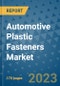 Automotive Plastic Fasteners Market Outlook: Trends, Strategies, Market Size, Market Share, Growth Opportunities and Companies, 2023-2030 - Product Image