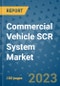 Commercial Vehicle SCR System Market Outlook: Trends, Strategies, Market Size, Market Share, Growth Opportunities and Companies, 2023-2030 - Product Image