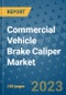 Commercial Vehicle Brake Caliper Market Outlook: Trends, Strategies, Market Size, Market Share, Growth Opportunities and Companies, 2023-2030 - Product Image