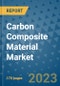 Carbon Composite Material Market Outlook: Trends, Strategies, Market Size, Market Share, Growth Opportunities and Companies, 2023-2030 - Product Image