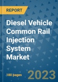 Diesel Vehicle Common Rail Injection System Market Outlook: Trends, Strategies, Market Size, Market Share, Growth Opportunities and Companies, 2023-2030- Product Image