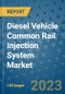 Diesel Vehicle Common Rail Injection System Market Outlook: Trends, Strategies, Market Size, Market Share, Growth Opportunities and Companies, 2023-2030 - Product Thumbnail Image